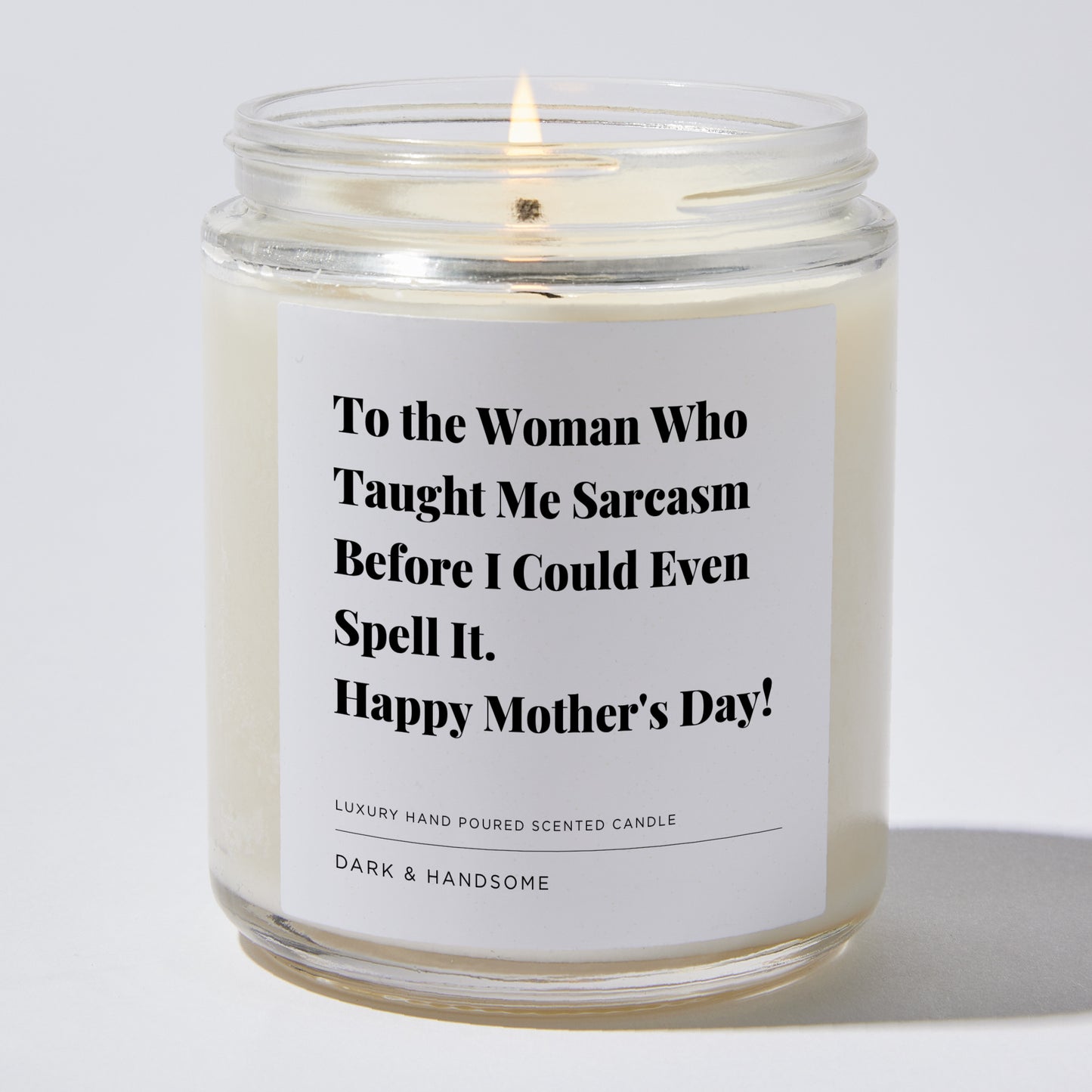 Gift for Mom - To The Woman Who Taught Me Sarcasm Before I Could even spell it. Happy Mother's Day! - Candle