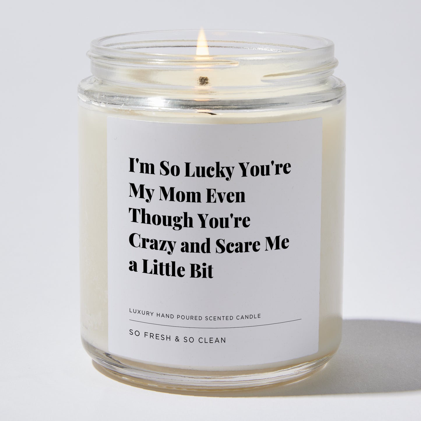 Gift for Mom - I'm So lucky you're my mom even though you're crazy and scare me a little bit - Candle