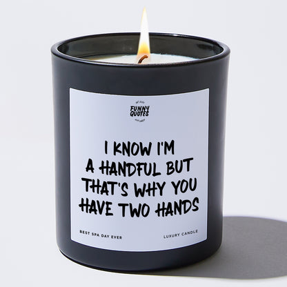 Anniversary Present - I Know I'm A Handful But That's Why You Have Two Hands - Candle