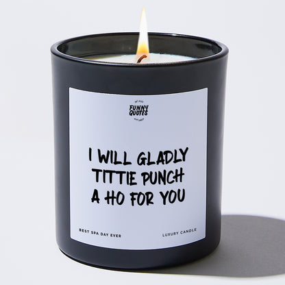 Fun Gift for Friends - I Will Gladly Tittiepunch A Ho For You - Candle