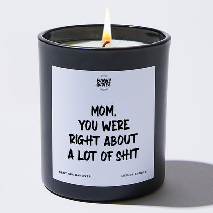 Gift for Mother - Mom You Were Right About A Lot Of Shit - Candle