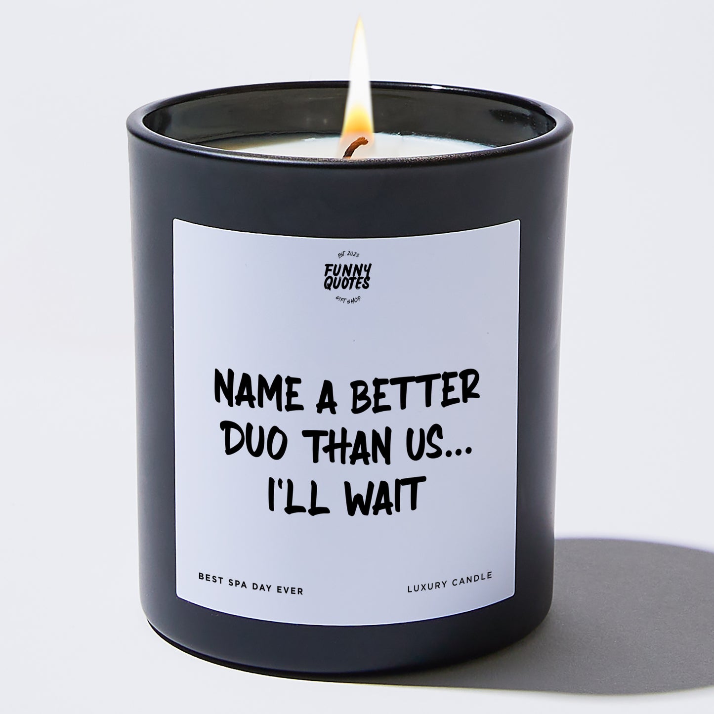 Fun Gift for Friends - Name A Better Duo Than Us... I'll Wait - Candle