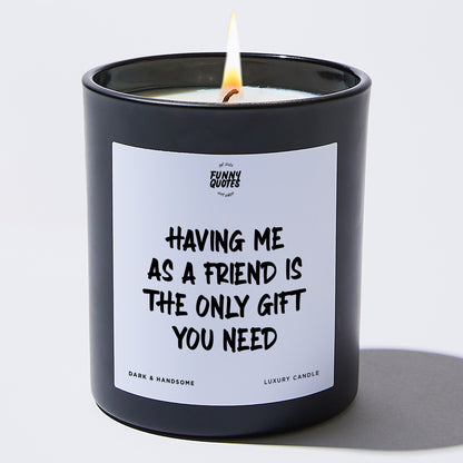 Fun Gift for Friends - Having Me As A Friend Is The Only Gift You Need - Candle