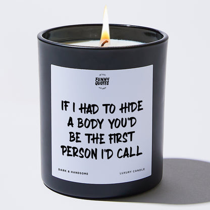 Fun Gift for Friends - If I Had To Hide A Body You'd Be The First Person I'd Call - Candle