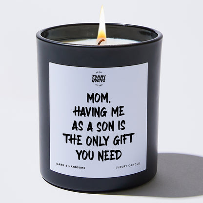 Gift for Mother - Mom, Having Me As A Son Is The Only Gift You Need - Candle