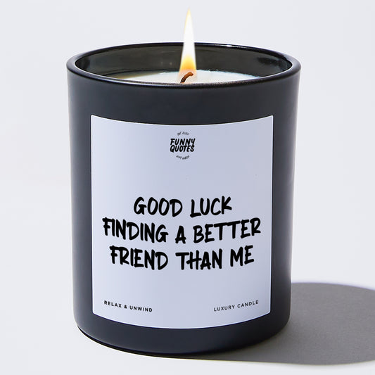 Fun Gift for Friends Good Luck Finding A Better Friend Than Me - Funny Quotes Gift Shop