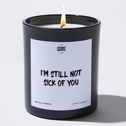 Anniversary Present I'm Still Not Sick Of You - Funny Quotes Gift Shop