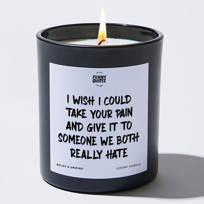 Fun Gift for Friends I Wish I Could Take Your Pain And Give It To Someone We Both Really Hate - Funny Quotes Gift Shop