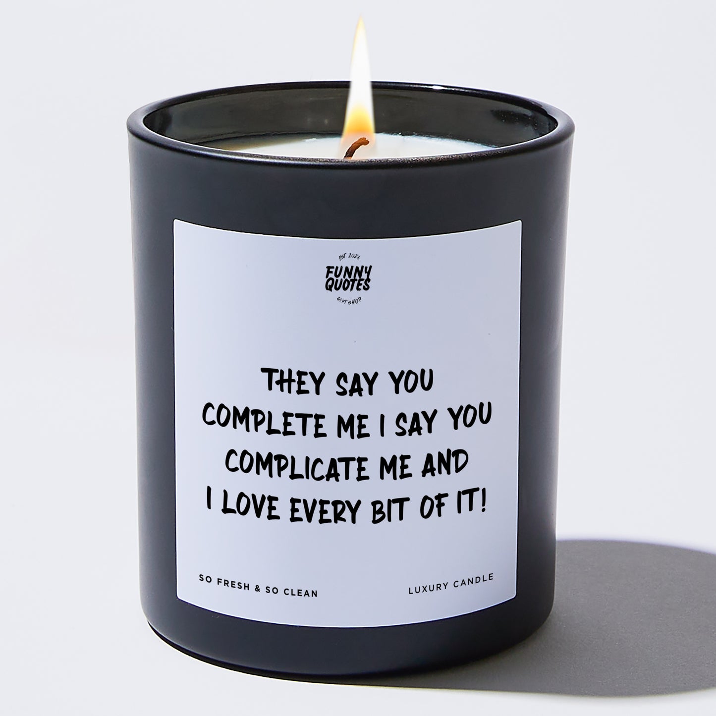 Anniversary Present - They Say You Complete Me. I Say You Complicate Me, and I Love Every Bit of It! - Candle