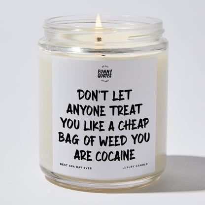 Funny Candles - Don't Let Anyone Treat You Like A Cheap Bag Of Weed You Are Cocaine - Candle