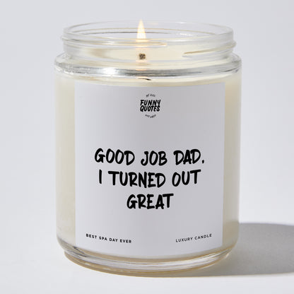 Gift for Father - Good Job Dad, I Turned Out Great - Candle