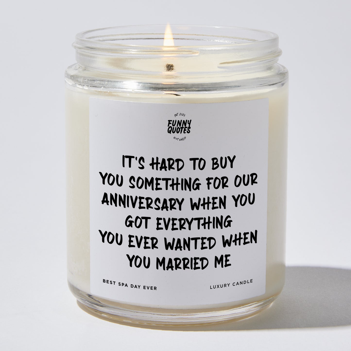 Anniversary Gift - It's Hard to Buy You Something for our Anniversary When You Got Everything You Ever Wanted When You Married Me - Candle