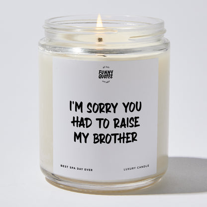 Gift for Mother - I'm Sorry You Had To Raise My Brother - Candle