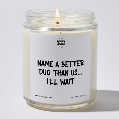 Fun Gift for Friends - Name A Better Duo Than Us... I'll Wait - Candle