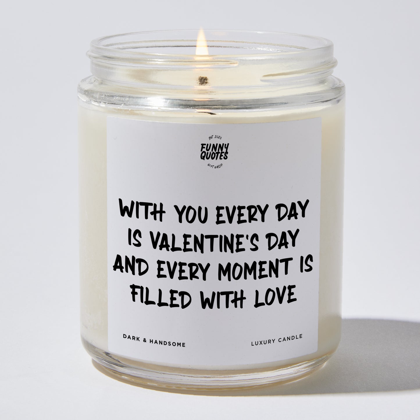 Anniversary Present - With You, Every Day is Valentine's Day, and Every Moment is Filled With Love. - Candle