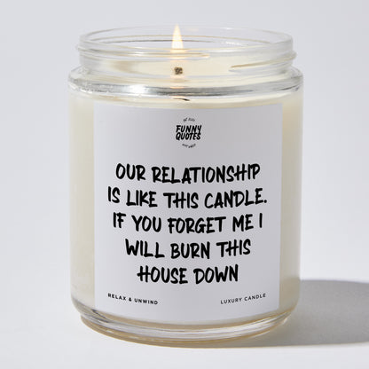 Anniversary Present - Our Relationship Is Like This Candle. If You Forget Me I Will Burn This House Down - Candle