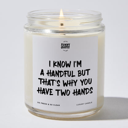 Anniversary Present - I Know I'm A Handful But That's Why You Have Two Hands - Candle