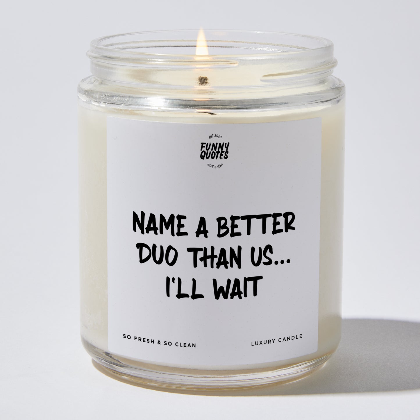 Fun Gift for Friends - Name A Better Duo Than Us... I'll Wait - Candle