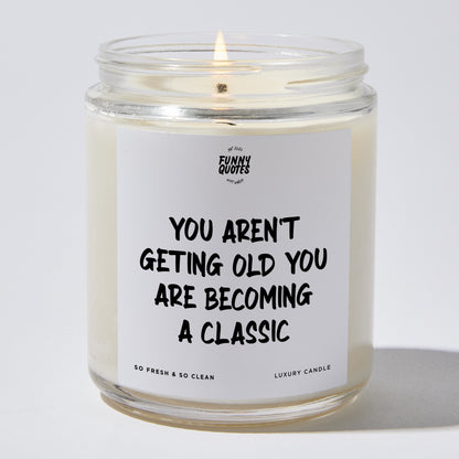 Happy Birthday Gift - You Aren't Geting Old You Are Becoming A Classic - Candle