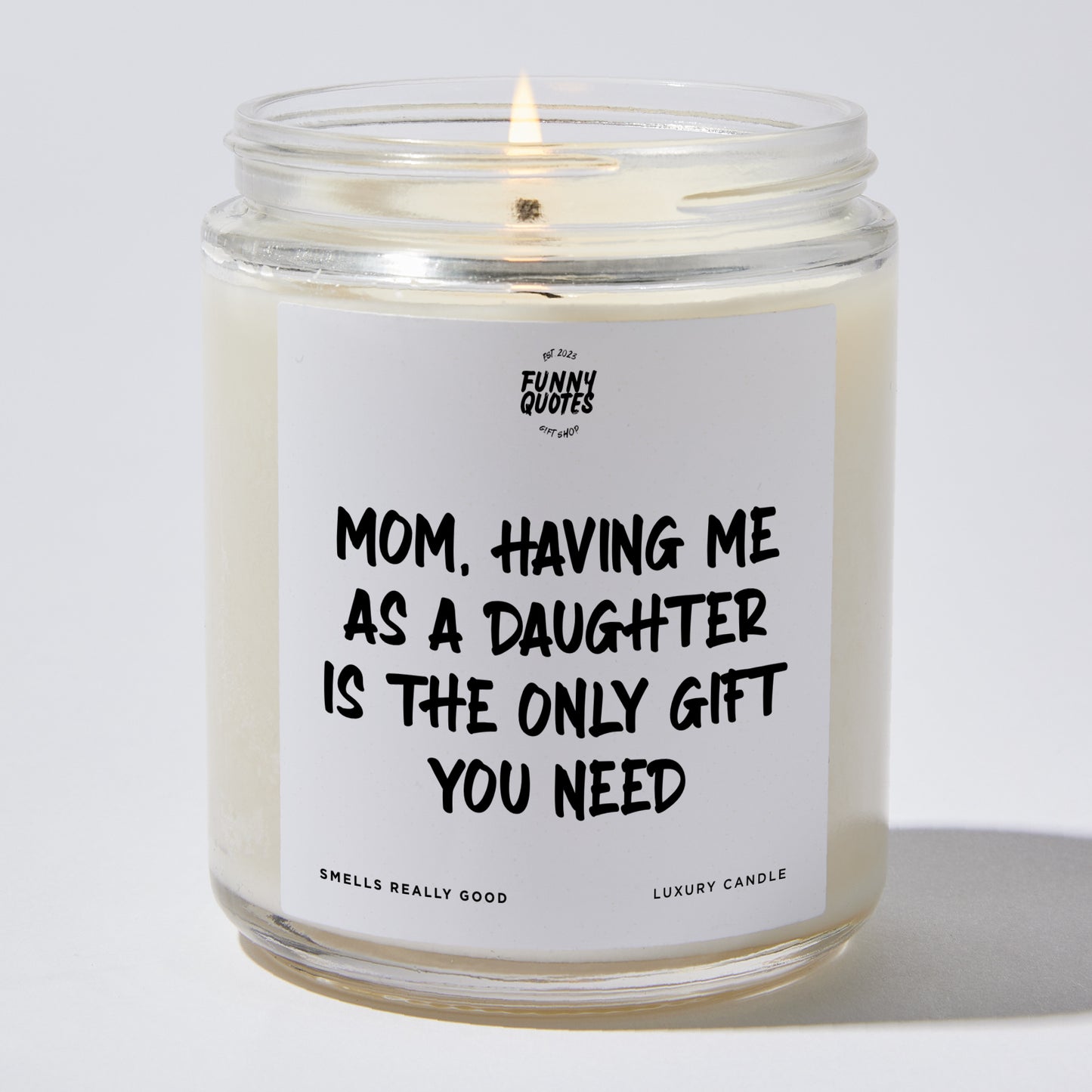 Gift for Mother - Mom, Having Me As A Daughter Is The Only Gift You Need - Candle