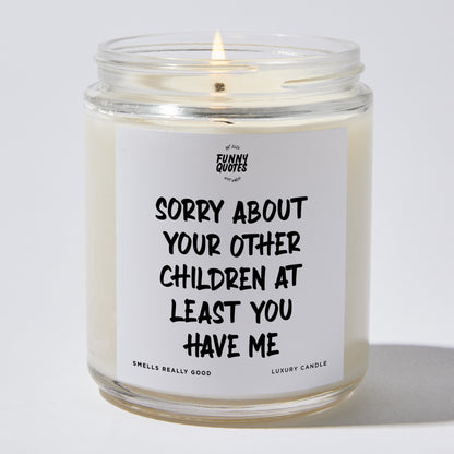 Gift for Mother - Sorry About Your Other Children At Least You Have Me - Candle