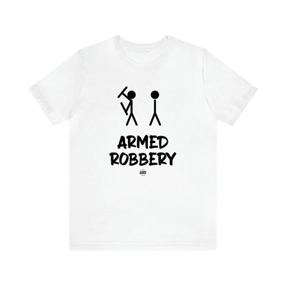 Men's T Shirts Armed Robbery - Funny Quotes Gift Shop