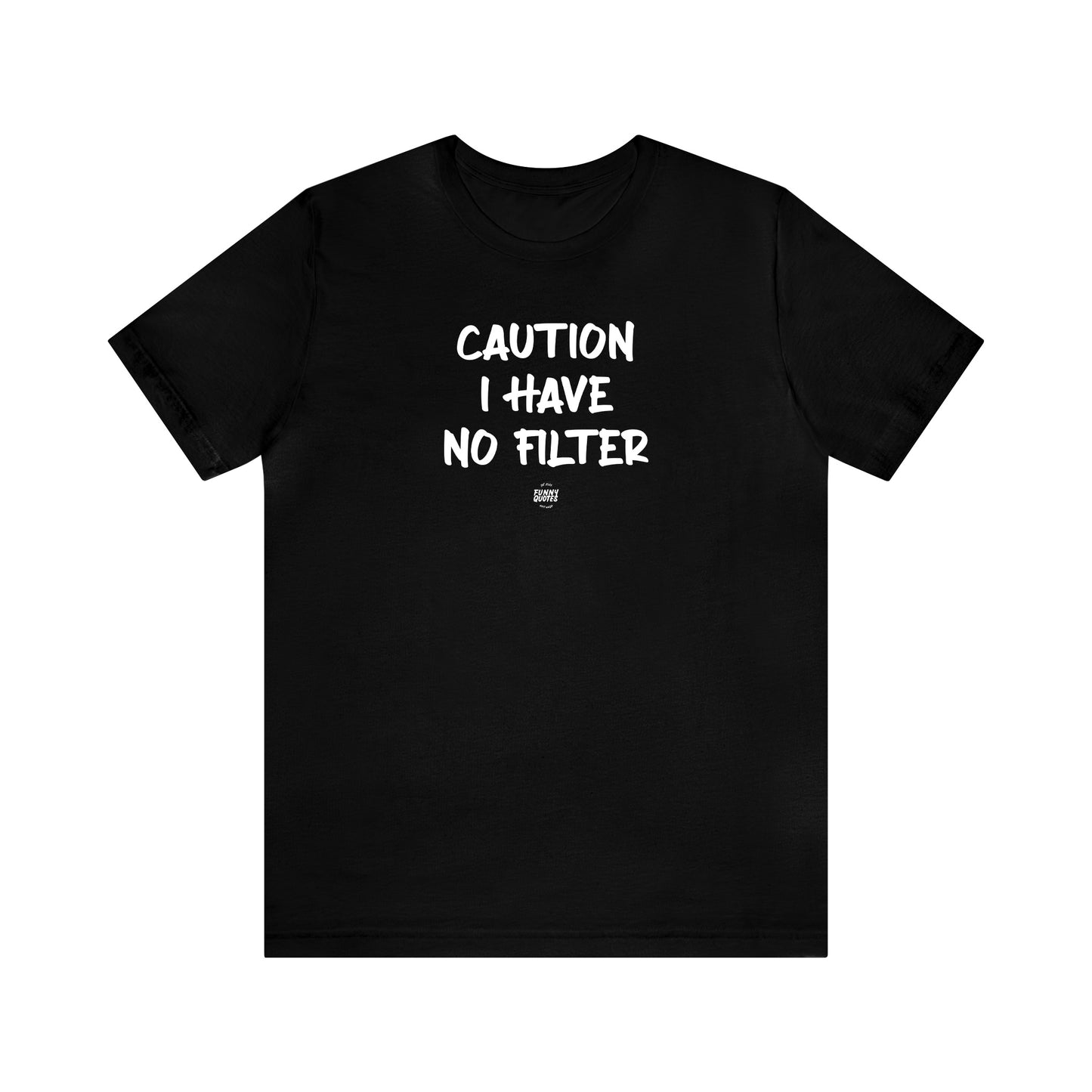 Mens T Shirts - Caution I Have No Filter - Funny Men T Shirts