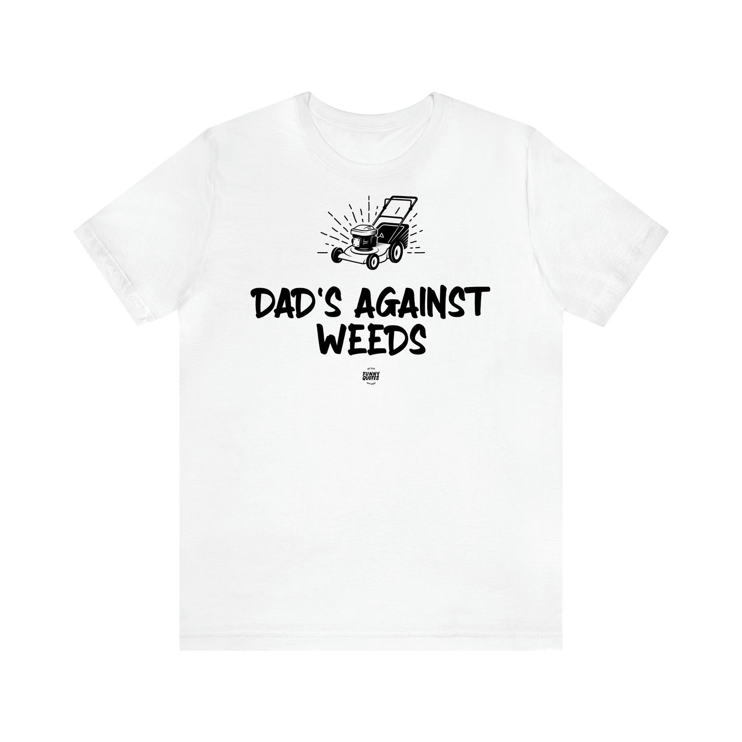 Men's T Shirts Dad's Against Weeds - Funny Quotes Gift Shop