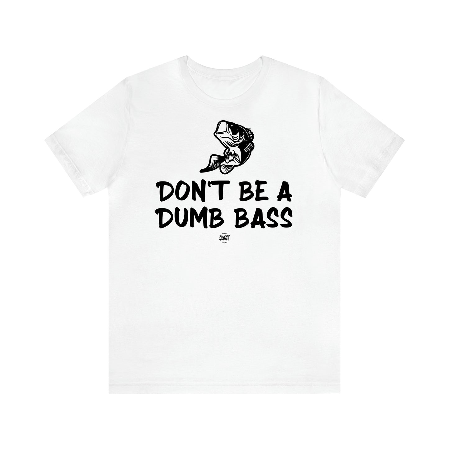 Men's T Shirts Don't Be a Dumb Bass - Funny Quotes Gift Shop