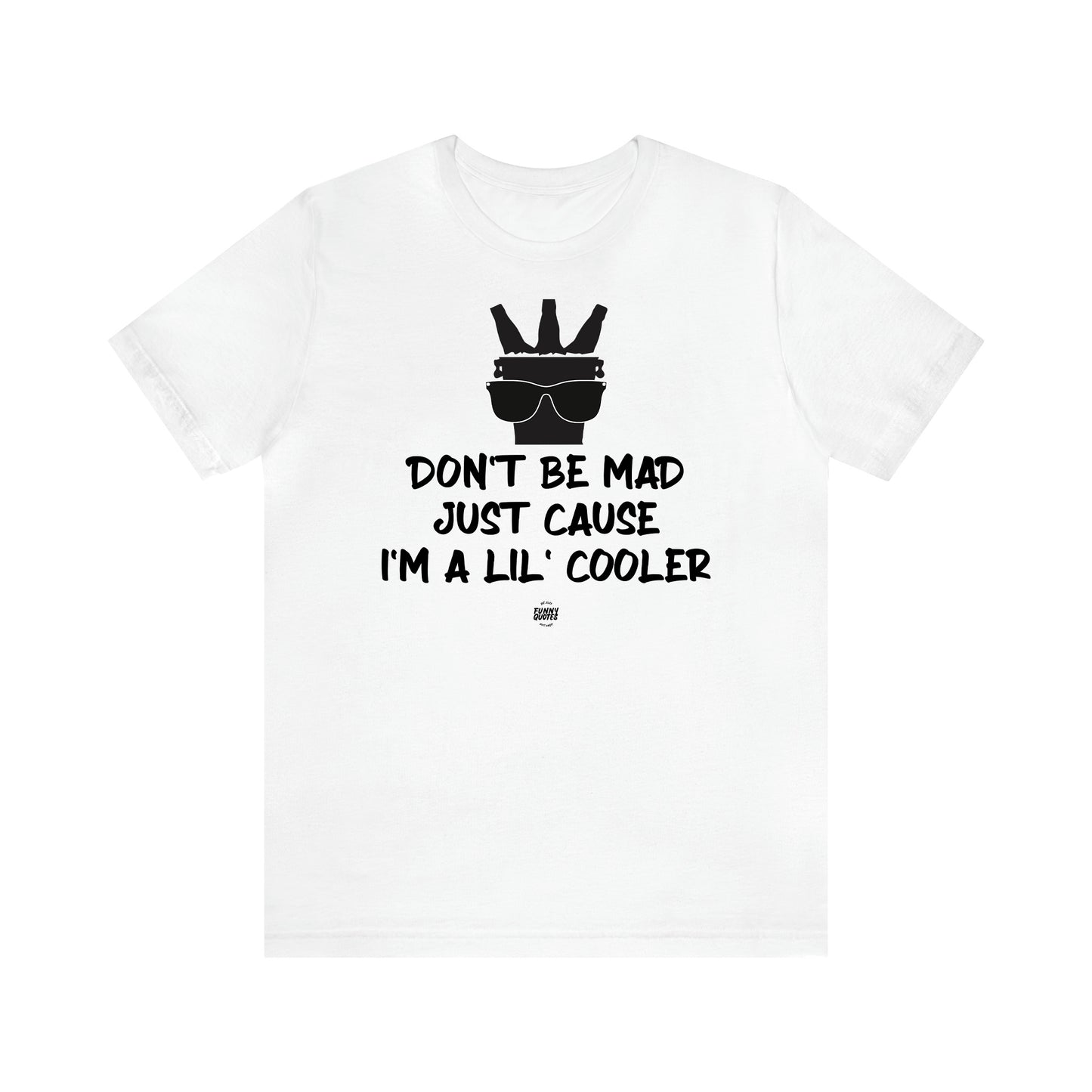 Men's T Shirts Don't Be Mad Just Cause I'm a Lil' Cooler - Funny Quotes Gift Shop