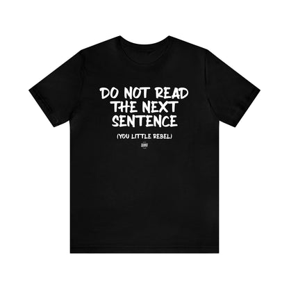 Mens T Shirts - Do Not Read the Next Sentence (you Little Rebel) - Funny Men T Shirts