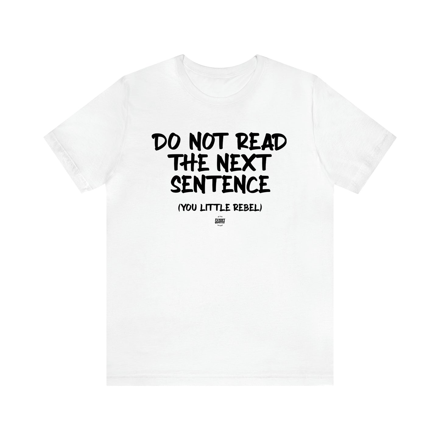 Men's T Shirts Do Not Read the Next Sentence {you Little Rebel} - Funny Quotes Gift Shop