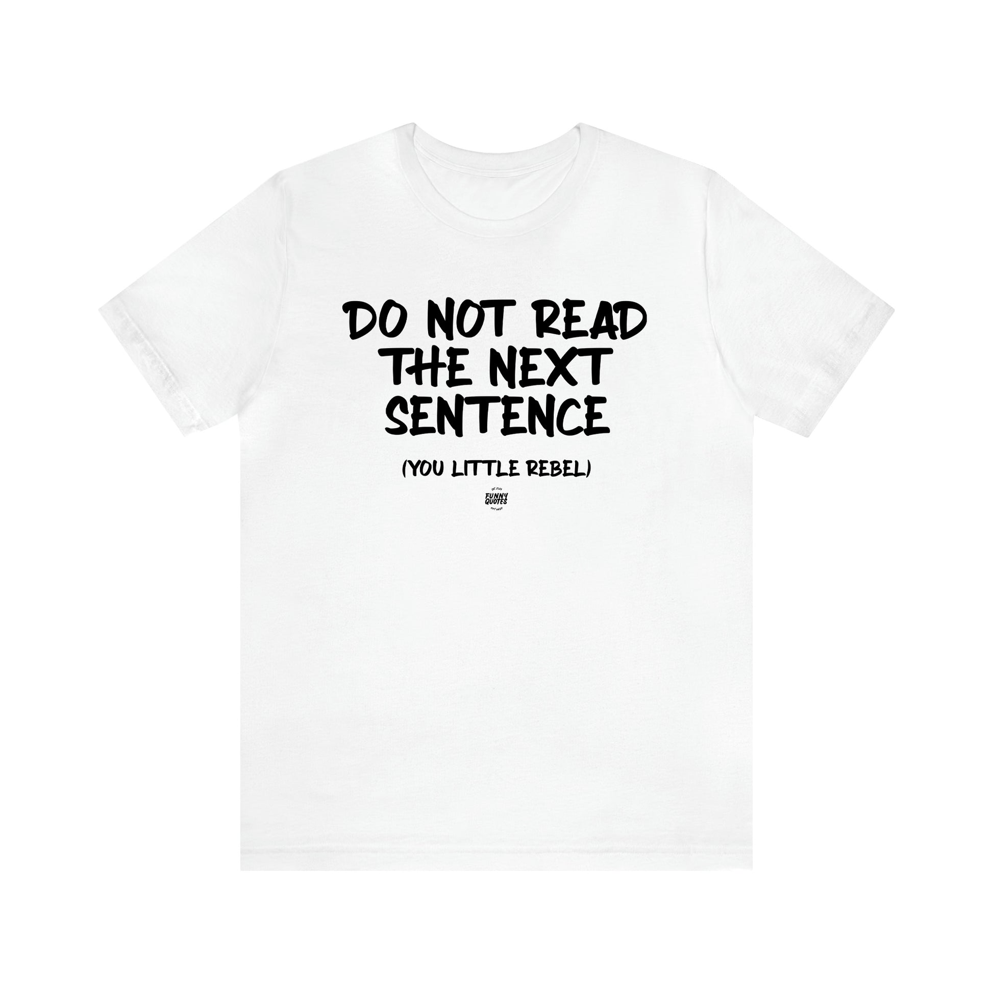 Men's T Shirts Do Not Read the Next Sentence {you Little Rebel} - Funny Quotes Gift Shop