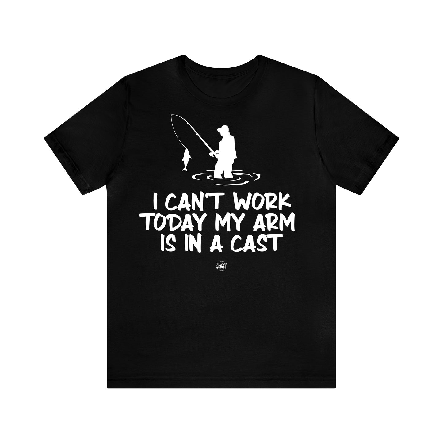 Mens T Shirts - I Can't Work Today My Arm is in a Cast - Funny Men T Shirts