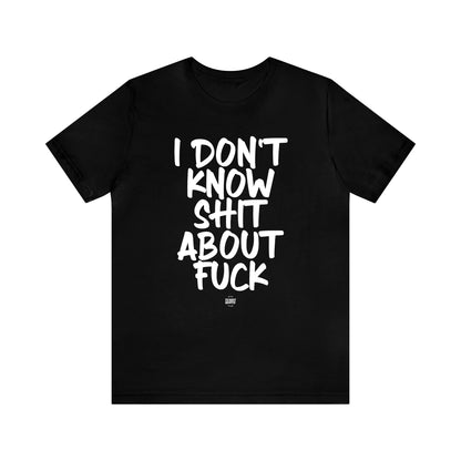 Mens T Shirts - I Don't Know Shit About Fuck - Funny Men T Shirts