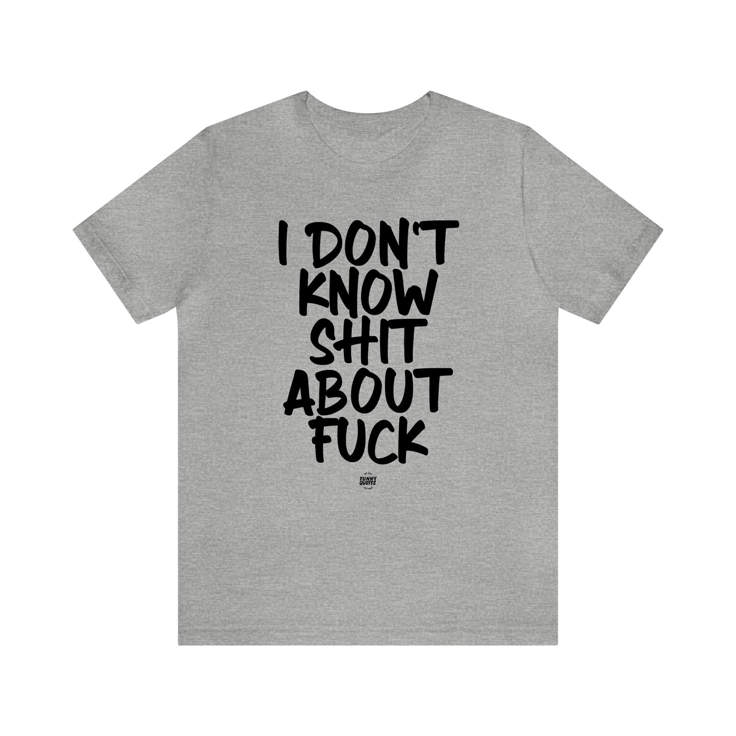 Mens T Shirts - I Don't Know Shit About Fuck - Funny Men T Shirts