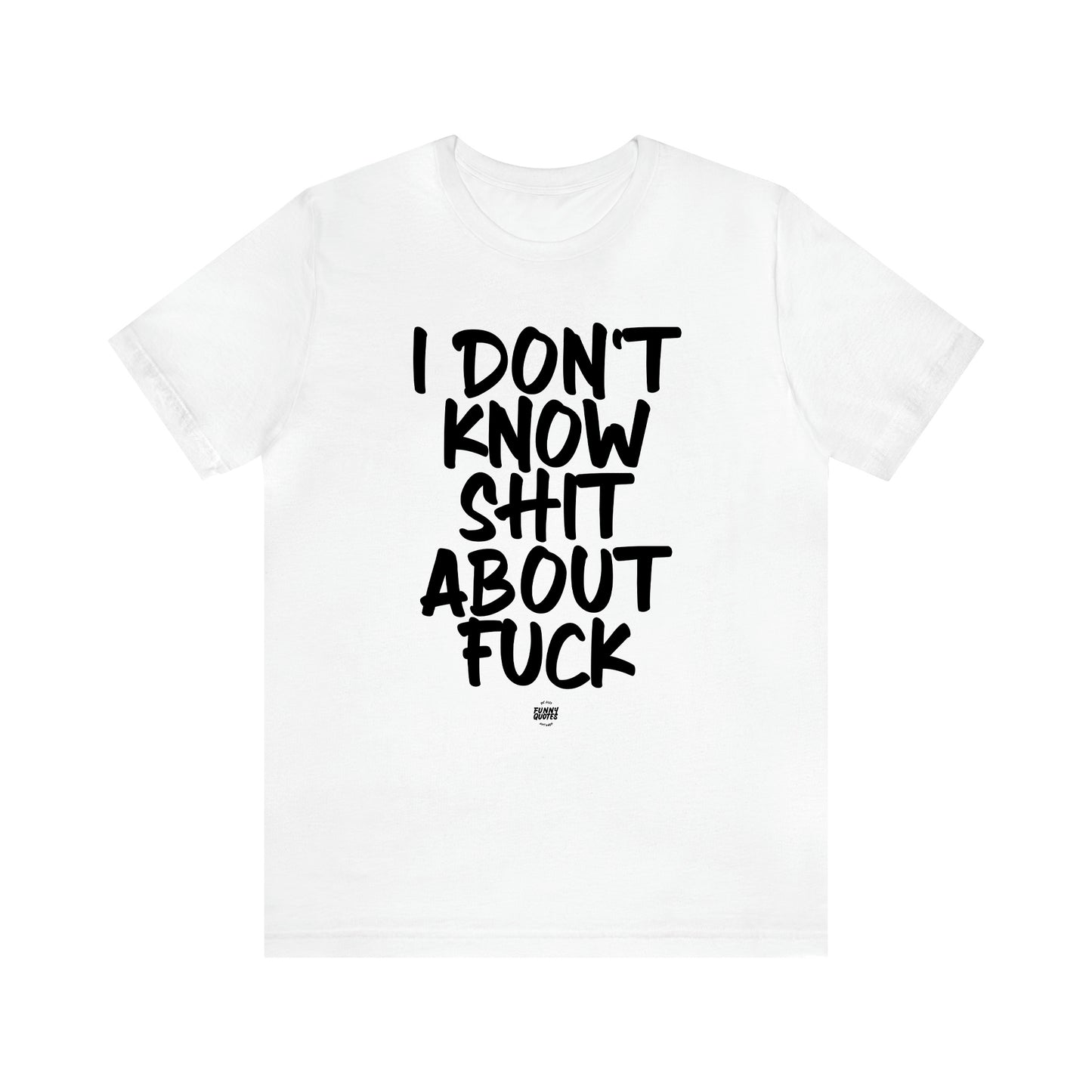 Men's T Shirts I Don't Know Shit About Fuck - Funny Quotes Gift Shop