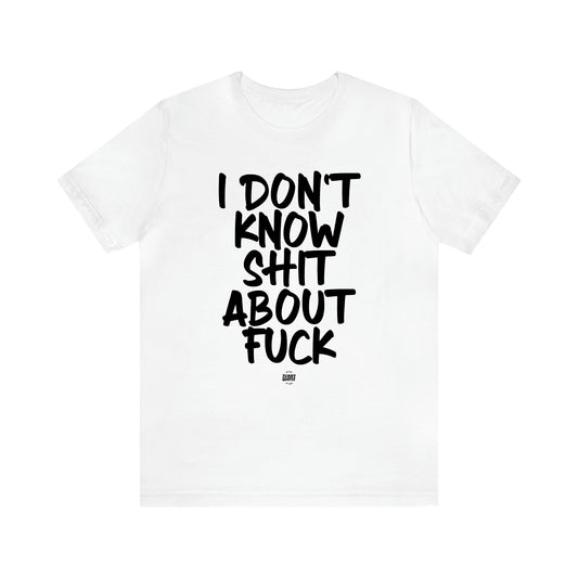 Men's T Shirts I Don't Know Shit About Fuck - Funny Quotes Gift Shop