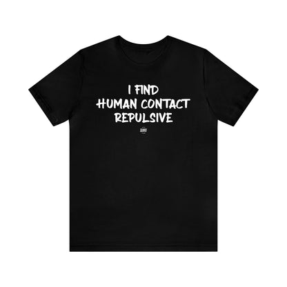 Mens T Shirts - I Find Human Contact Repulsive - Funny Men T Shirts