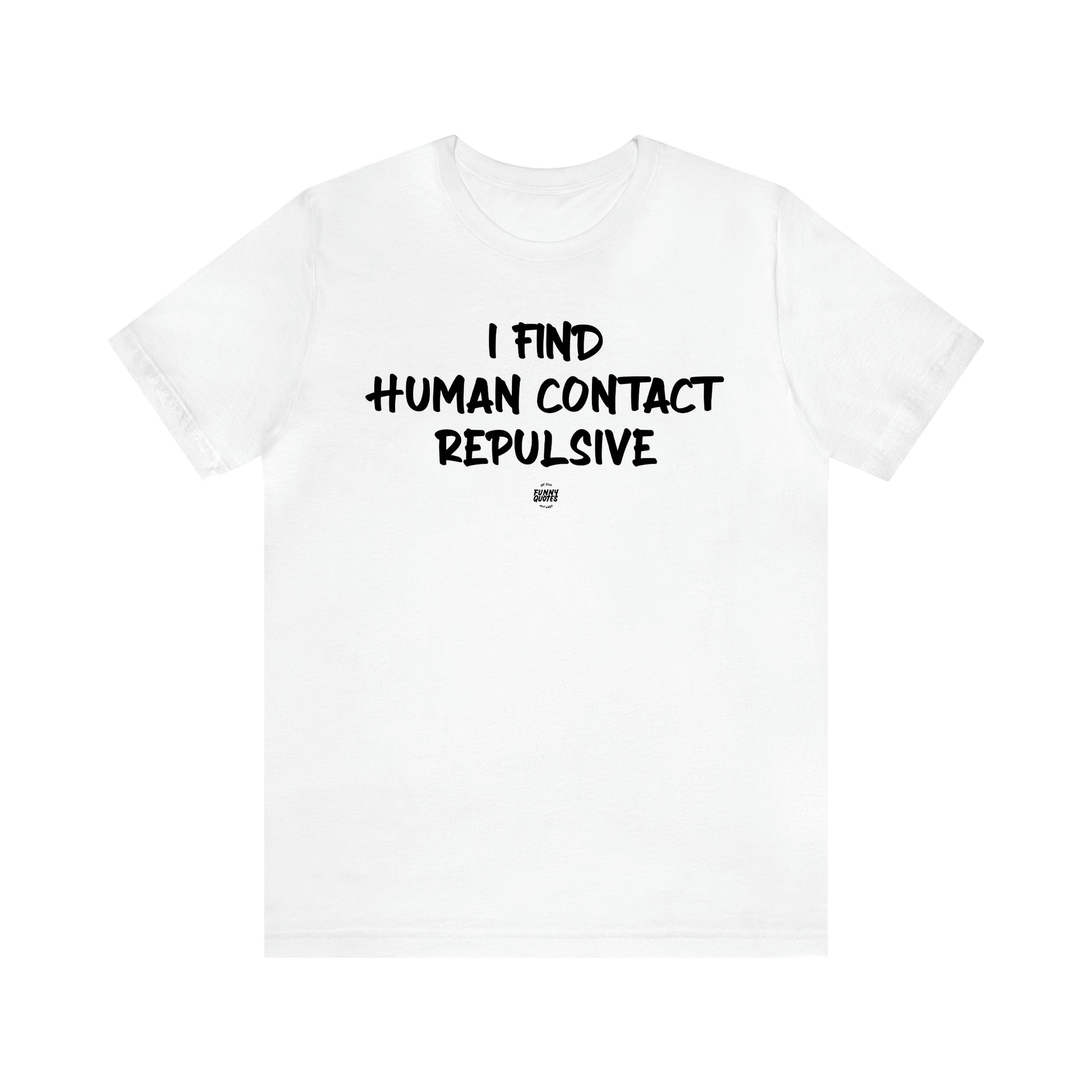 Men's T Shirts I Find Human Contact Repulsive - Funny Quotes Gift Shop