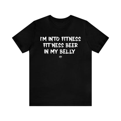 Mens T Shirts - I'm Into Fitness Fit'ness Beer in My Belly - Funny Men T Shirts