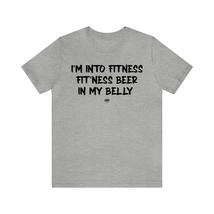 Mens T Shirts - I'm Into Fitness Fit'ness Beer in My Belly - Funny Men T Shirts