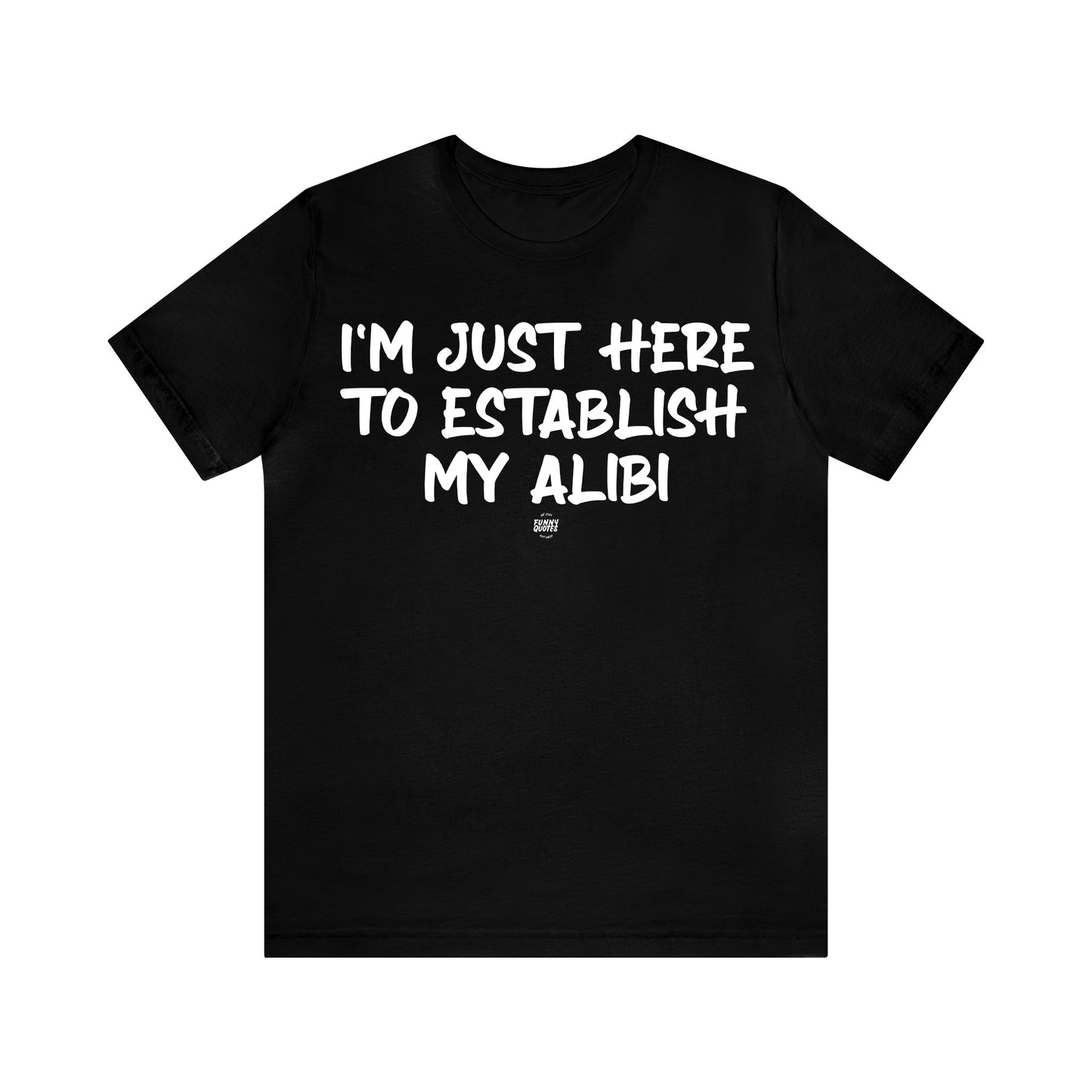 Mens T Shirts - I'm Just Here to Establish My Alibi - Funny Men T Shirts