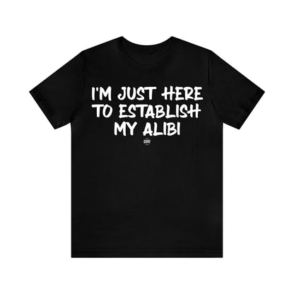 Mens T Shirts - I'm Just Here to Establish My Alibi - Funny Men T Shirts