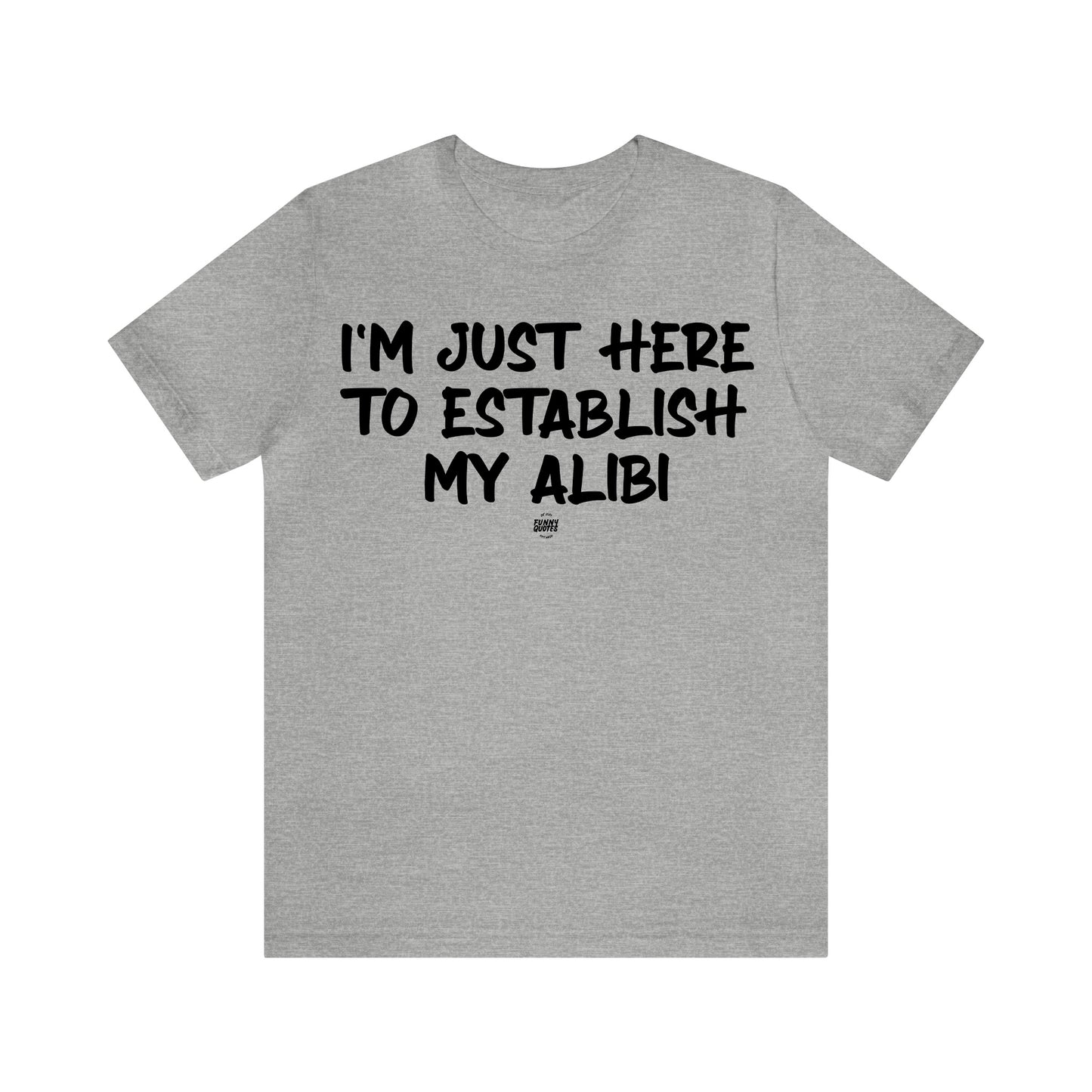 Mens T Shirts - I'm Just Here to Establish My Alibi - Funny Men T Shirts