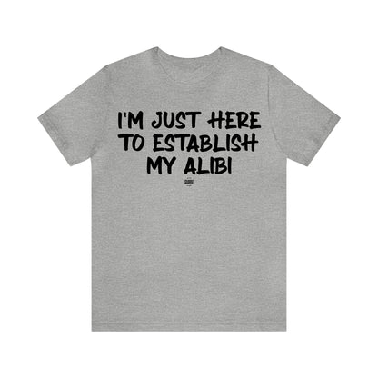 Mens T Shirts - I'm Just Here to Establish My Alibi - Funny Men T Shirts