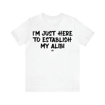 Men's T Shirts I'm Just Here to Establish My Alibi - Funny Quotes Gift Shop