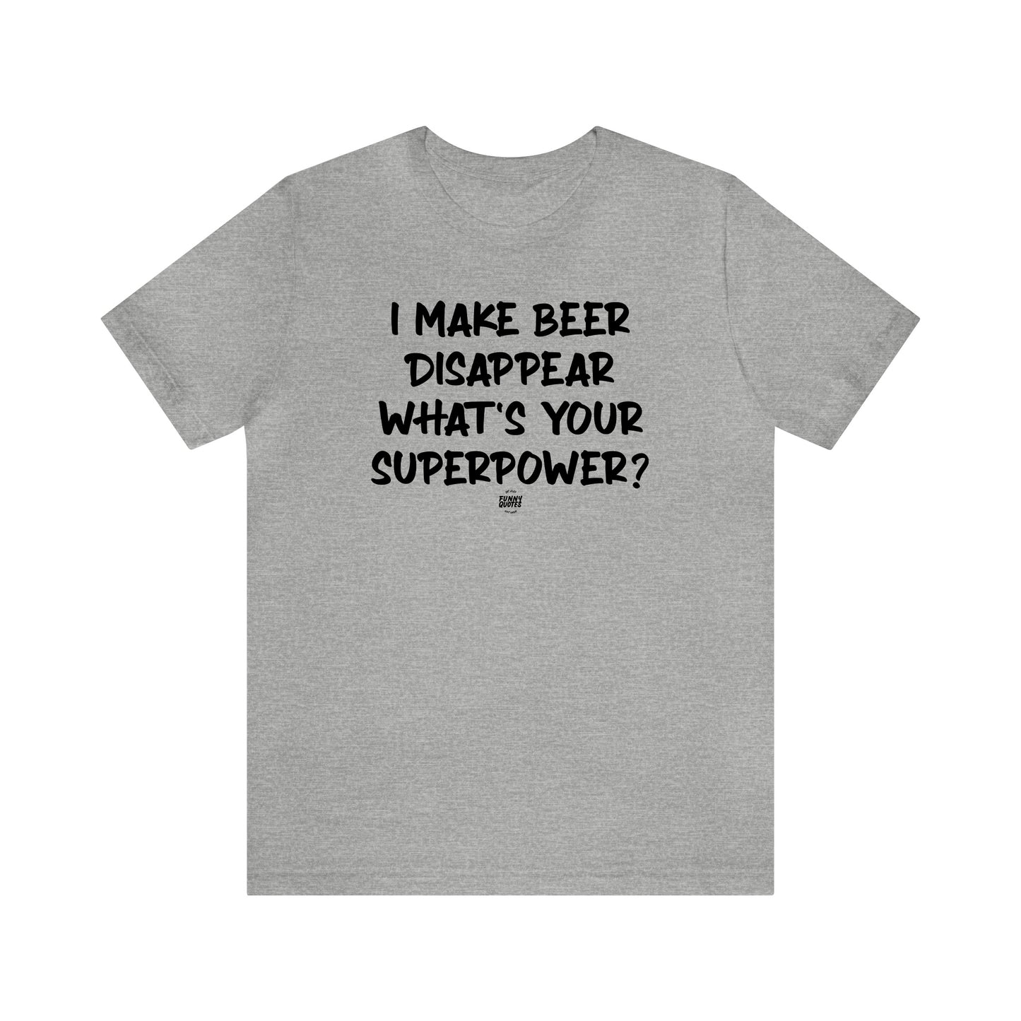 Mens T Shirts - I Make Beer Disappear What's Your Superpower? - Funny Men T Shirts