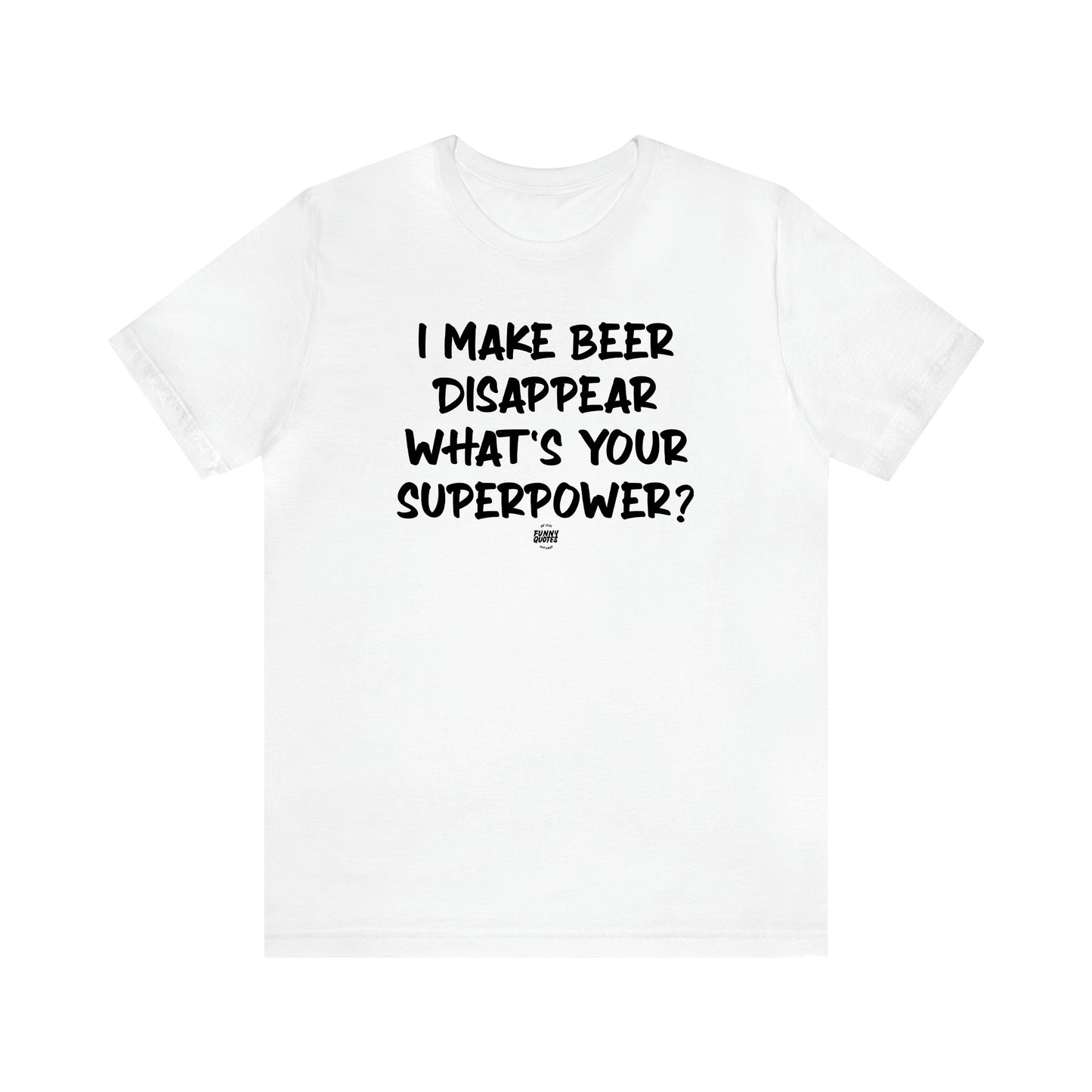 Men's T Shirts I Make Beer Disappear What's Your Superpower? - Funny Quotes Gift Shop