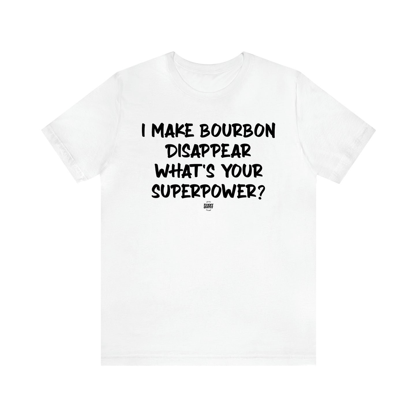 Men's T Shirts I Make Bourbon Disappear What's Your Superpower? - Funny Quotes Gift Shop